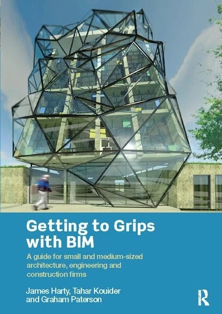 Getting to Grips with BIM: A Guide for Small and Medium-Sized Architecture, Engineering and Construction Firms
