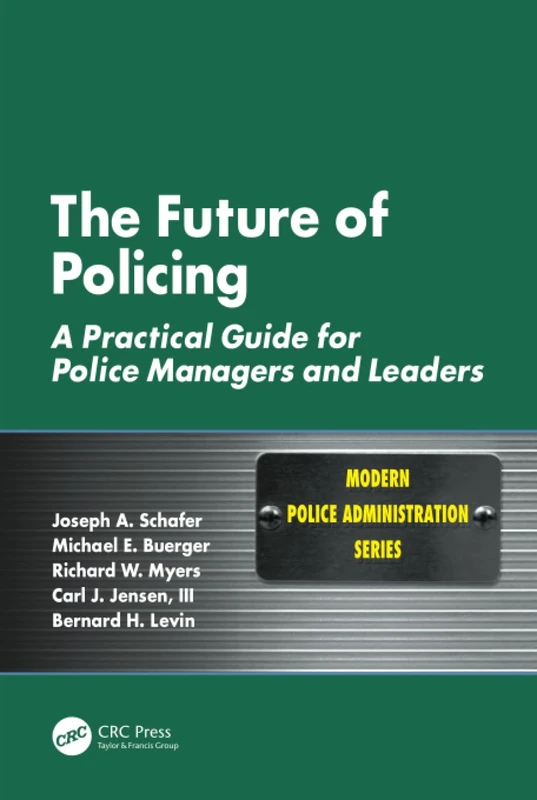 The Future of Policing: A Practical Guide for Police Managers and Leaders (Modern Police Administration)