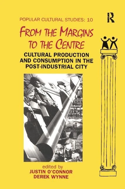 From the Margins to the Centre: Cultural Production and Consumption in the Post-Industrial City (Popular Cultural Studies)