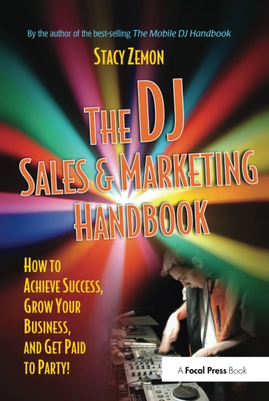 The DJ Sales and Marketing Handbook: How to Achieve Success, Grow Your Business, and Get Paid to Party!