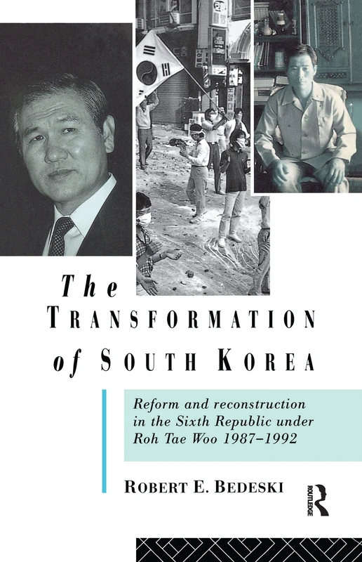The Transformation of South Korea: Reform and Reconstitution in the Sixth Republic Under Roh Tae Woo, 1987-1992