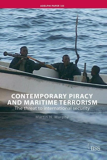 Contemporary Piracy and Maritime Terrorism: The Threat to International Security (Adelphi series)