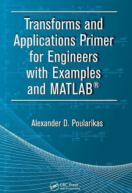 Transforms and Applications Primer for Engineers with Examples and MATLAB® (Electrical Engineering Primer Series)