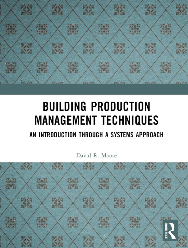 Building Production Management Techniques: An Introduction through a Systems Approach (Chartered Institute of Building)