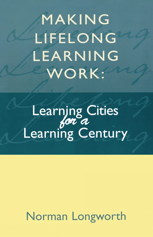 Making Lifelong Learning Work: Learning Cities for a Learning Century