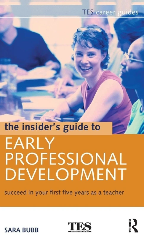 The Insider's Guide to Early Professional Development: Succeed in Your First Five Years as a Teacher