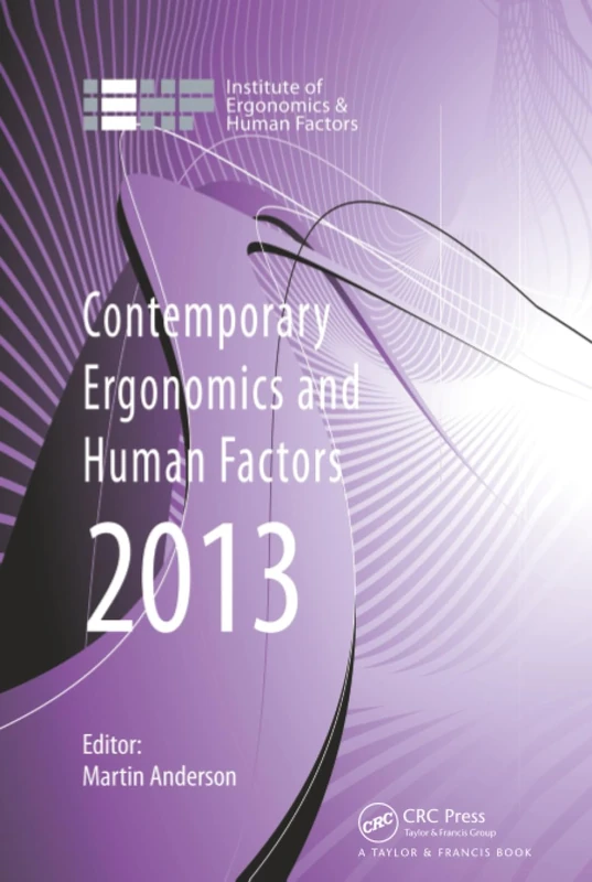 Contemporary Ergonomics and Human Factors 2013: Proceedings of the international conference on Ergonomics & Human Factors 2013, Cambridge, UK, 15-18 April 2013