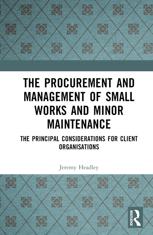 The Procurement and Management of Small Works and Minor Maintenance: The Principal Considerations for Client Organisations (Chartered Institute of Building)