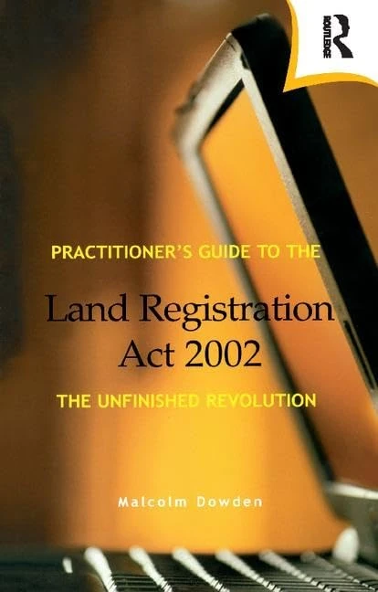 Practitioner's Guide to the Land Registration Act 2002: The Unfinished Revolution