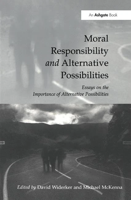 Moral Responsibility and Alternative Possibilities: Essays on the Importance of Alternative Possibilities