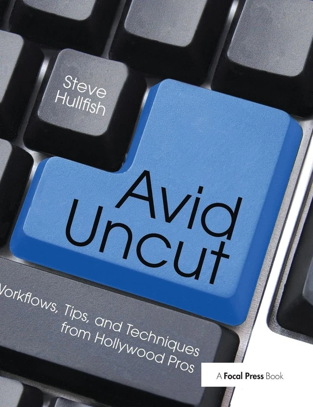 Avid Uncut: Workflows, Tips, and Techniques from Hollywood Pros
