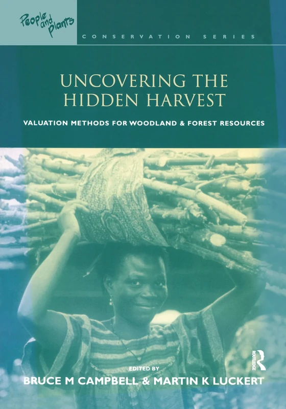 Uncovering the Hidden Harvest: Valuation Methods for Woodland and Forest Resources (People and Plants International Conservation)