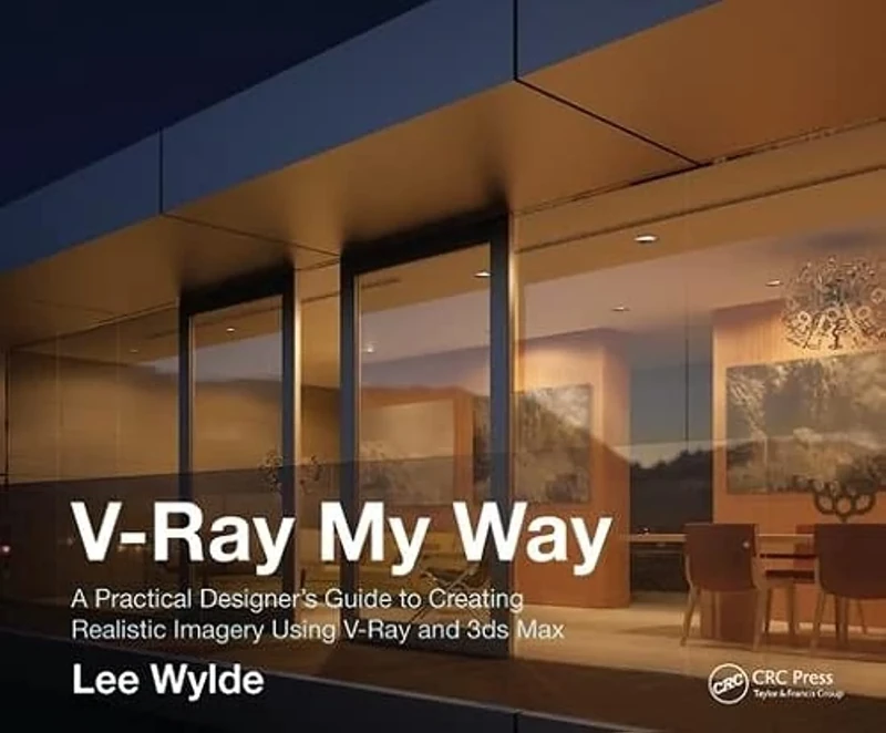 V-Ray My Way: A Practical Designer's Guide to Creating Realistic Imagery Using V-Ray & 3ds Max