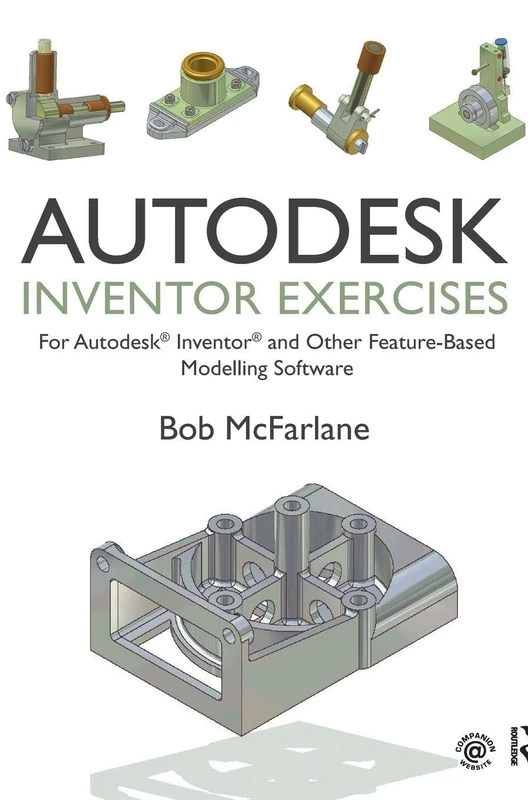 Autodesk Inventor Exercises: for Autodesk® Inventor® and Other Feature-Based Modelling Software