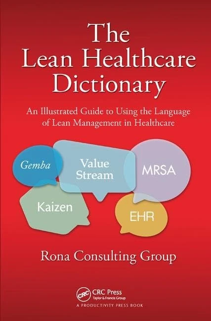The Lean Healthcare Dictionary: An Illustrated Guide to Using the Language of Lean Management in Healthcare
