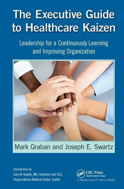 The Executive Guide to Healthcare Kaizen: Leadership for a Continuously Learning and Improving Organization