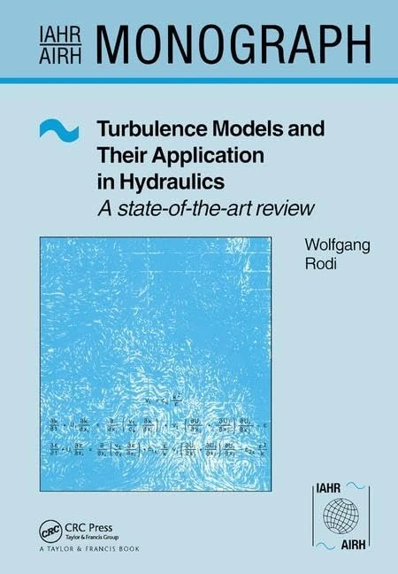 Turbulence Models and Their Application in Hydraulics: A state-of-the-art review (IAHR Monographs)