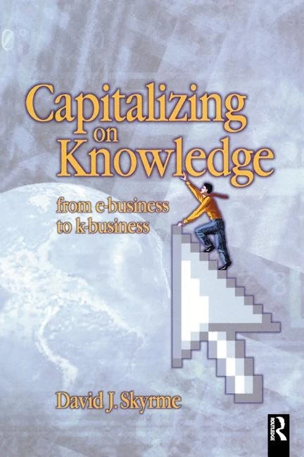 Routledge Capitalizing on Knowledge: From e-business to k-business
