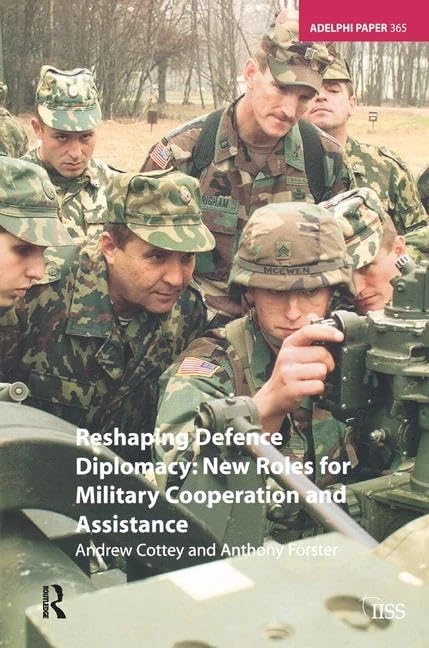 Reshaping Defence Diplomacy: New Roles for Military Cooperation and Assistance (Adelphi series)