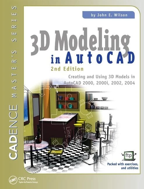 3D Modeling in AutoCAD: Creating and Using 3D Models in AutoCAD 2000, 2000i, 2002, and 2004