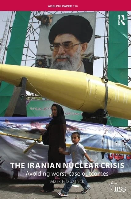 The Iranian Nuclear Crisis: Avoiding worst-case outcomes (Adelphi series)