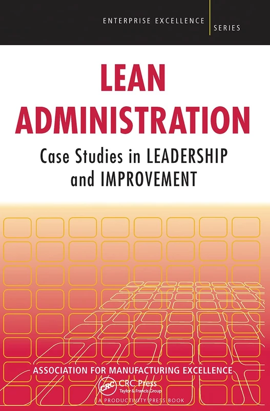 Lean Administration: Case Studies in Leadership and Improvement (Enterprise Excellence)
