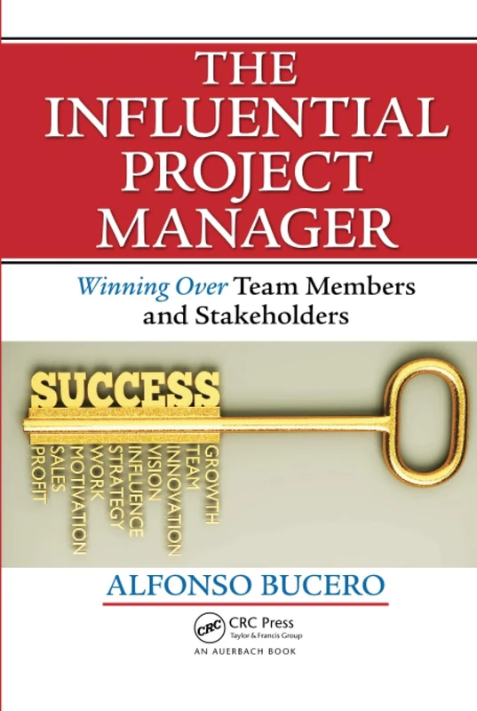 The Influential Project Manager: Winning Over Team Members and Stakeholders (Best Practices in Portfolio, Program, and Project Management)
