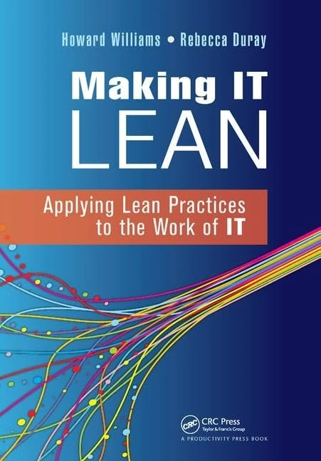 Making IT Lean: Applying Lean Practices to the Work of IT