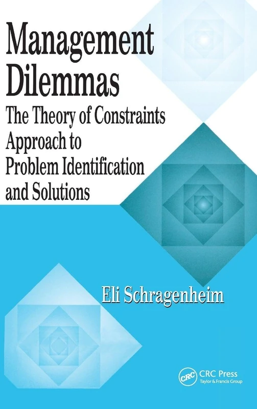 Management Dilemmas: The Theory of Constraints Approach to Problem Identification and Solutions (The CRC Press Series on Constraints Management)