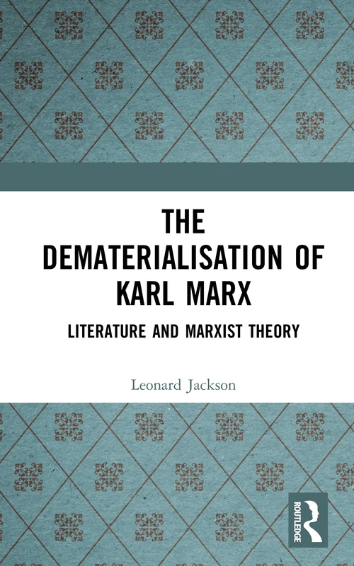 The Dematerialisation of Karl Marx: Literature and Marxist Theory