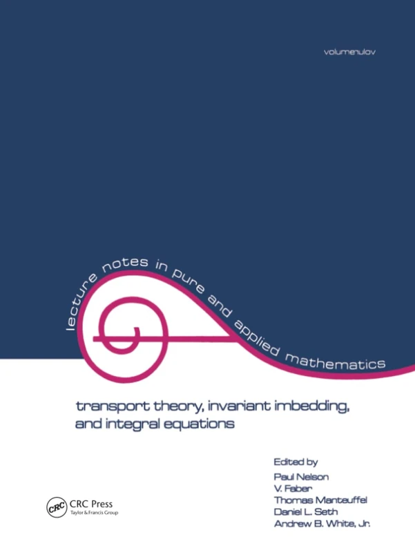 Transport Theory: Invariant Imbedding, and Integral Equations: Proceedings in Honor of G.m. Wing's 65th Birthday (Lecture Notes in Pure and Applied Mathematics)
