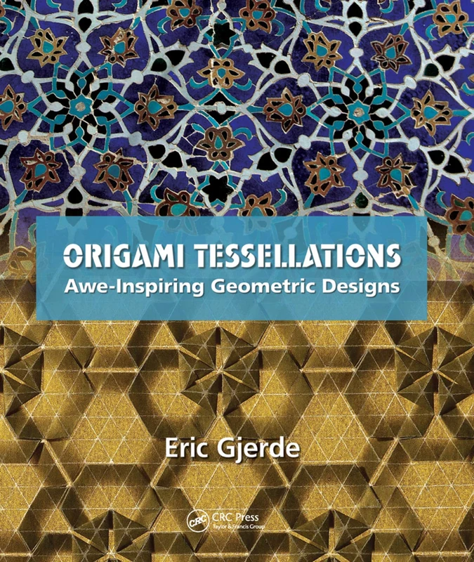 Origami Tessellations: Awe-Inspiring Geometric Designs (AK Peters/CRC Recreational Mathematics Series)