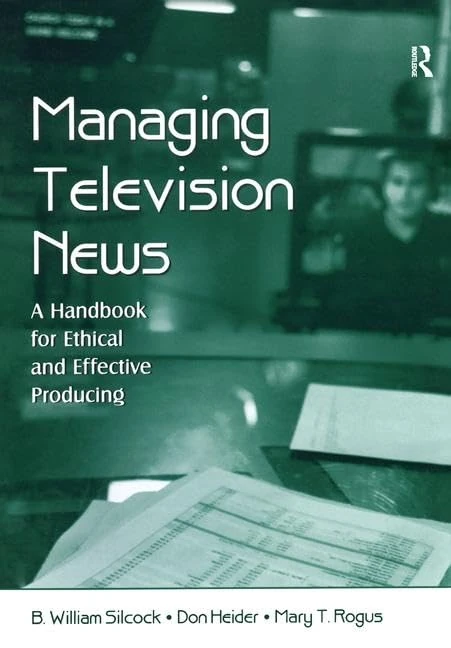 Managing Television News: A Handbook for Ethical and Effective Producing (Routledge Communication Series)