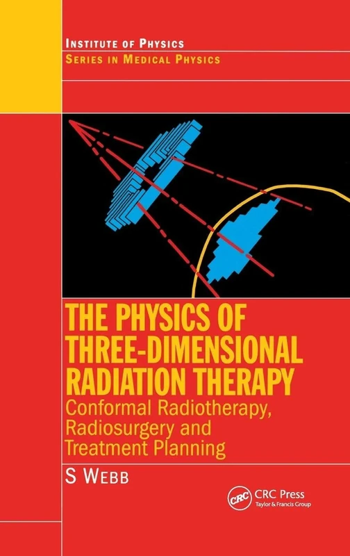 The Physics of Three Dimensional Radiation Therapy: Conformal Radiotherapy, Radiosurgery and Treatment Planning (Series in Medical Physics and Biomedical Engineering)