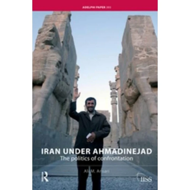 Iran under Ahmadinejad: The Politics of Confrontation (Adelphi series)