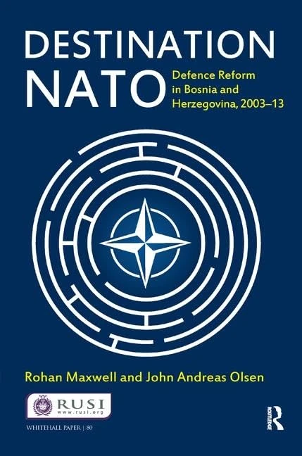 Destination NATO: Defence Reform in Bosnia and Herzegovina, 2003–13 (Whitehall Papers)