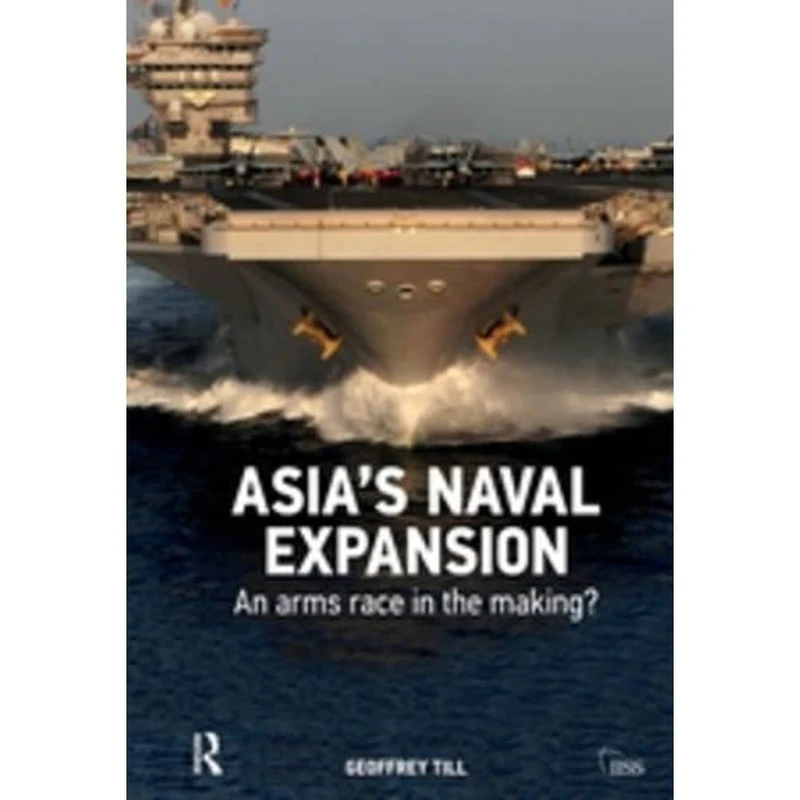 Asia’s Naval Expansion: An Arms Race in the Making? (Adelphi series)