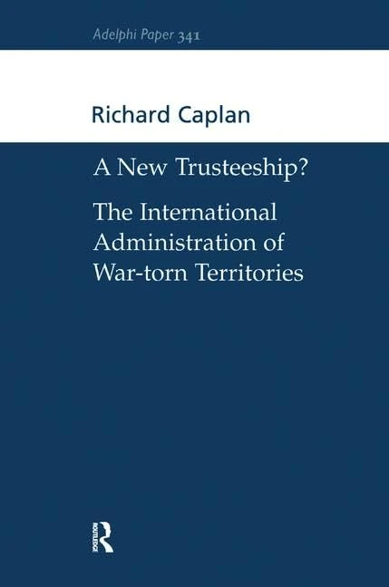 A New Trusteeship?: The International Administration of War-torn Territories (Adelphi series)