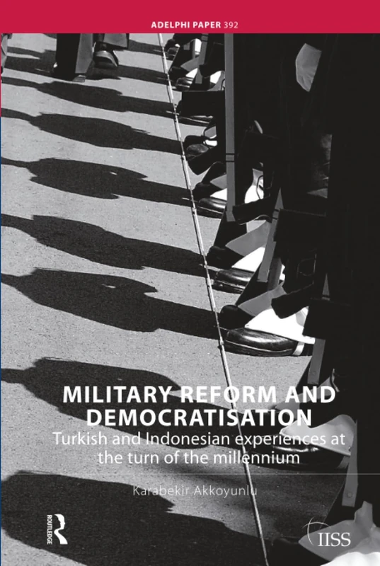 Military Reform and Democratisation: Turkish and Indonesian Experiences at the Turn of the Millennium (Adelphi series)