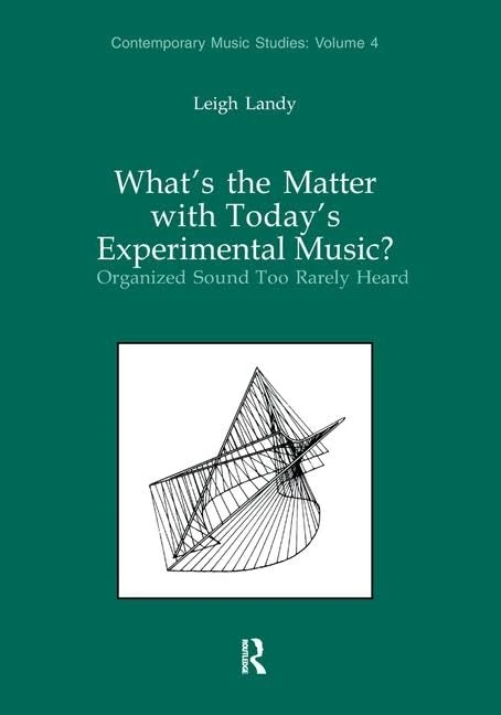 What's the Matter with Today's Experimental Music?: Organized Sound Too Rarely Heard (Contemporary Music Studies)