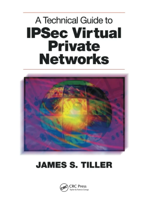 A Technical Guide to IPSec Virtual Private Networks