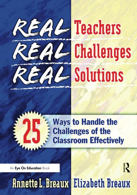 Real Teachers, Real Challenges, Real Solutions: 25 Ways to Handle the Challenges of the Classroom Effectively