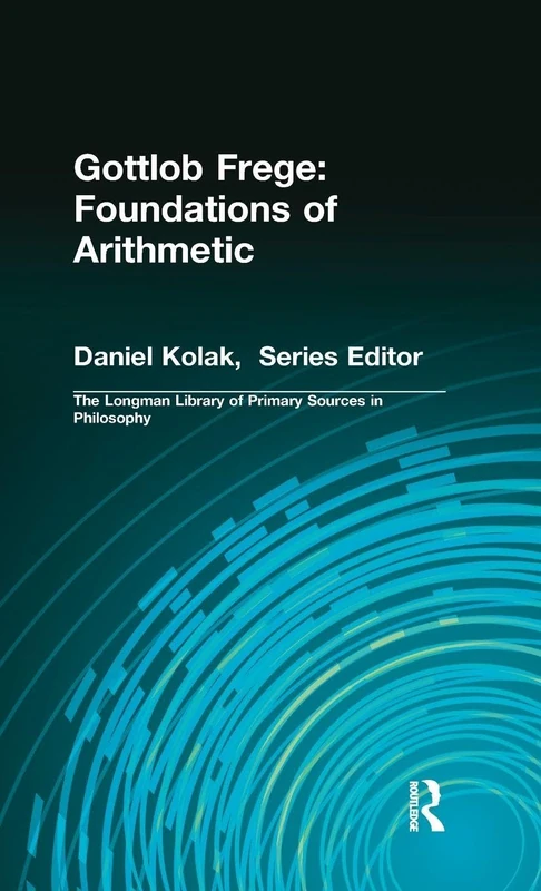 Gottlob Frege: Foundations of Arithmetic: (Longman Library of Primary Sources in Philosophy)