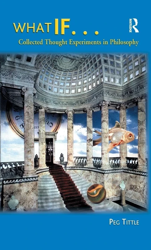 What If...: Collected Thought Experiments in Philosophy