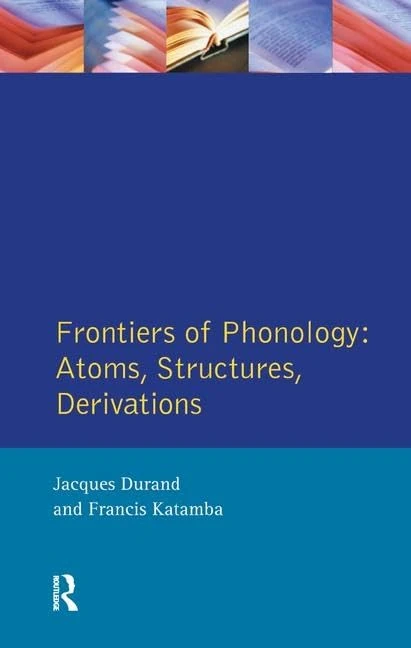 Frontiers of Phonology: Atoms, Structures and Derivations (Longman Linguistics Library)
