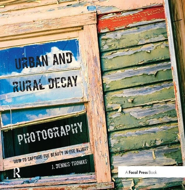 Urban and Rural Decay Photography: How to Capture the Beauty in the Blight