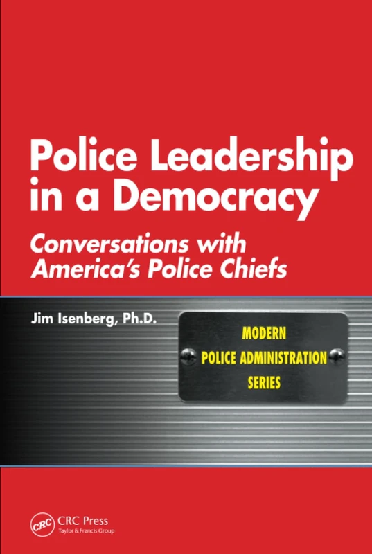 Police Leadership in a Democracy: Conversations with America's Police Chiefs (Modern Police Administration)