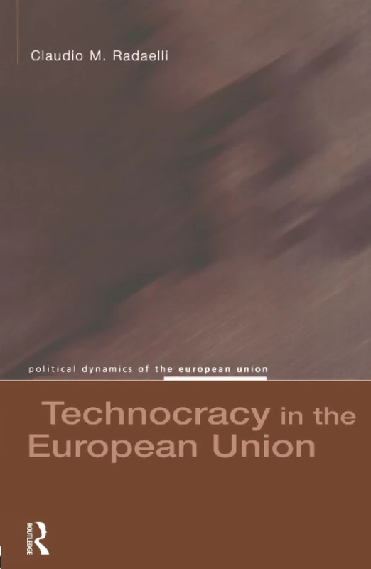 Technocracy in the European Union (Political Dynamics of the European Union)