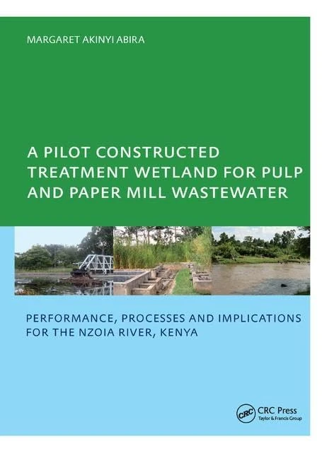 A Pilot Constructed Treatment Wetland for Pulp and Paper Mill Wastewater: Performance, Processes and Implications for the Nzoia River, Kenya, UNESCO-IHE PhD