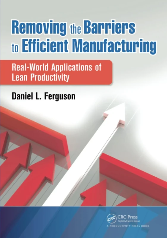 Removing the Barriers to Efficient Manufacturing: Real-World Applications of Lean Productivity